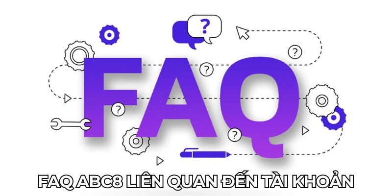 FAQ abc8 liên quan đến tài khoản